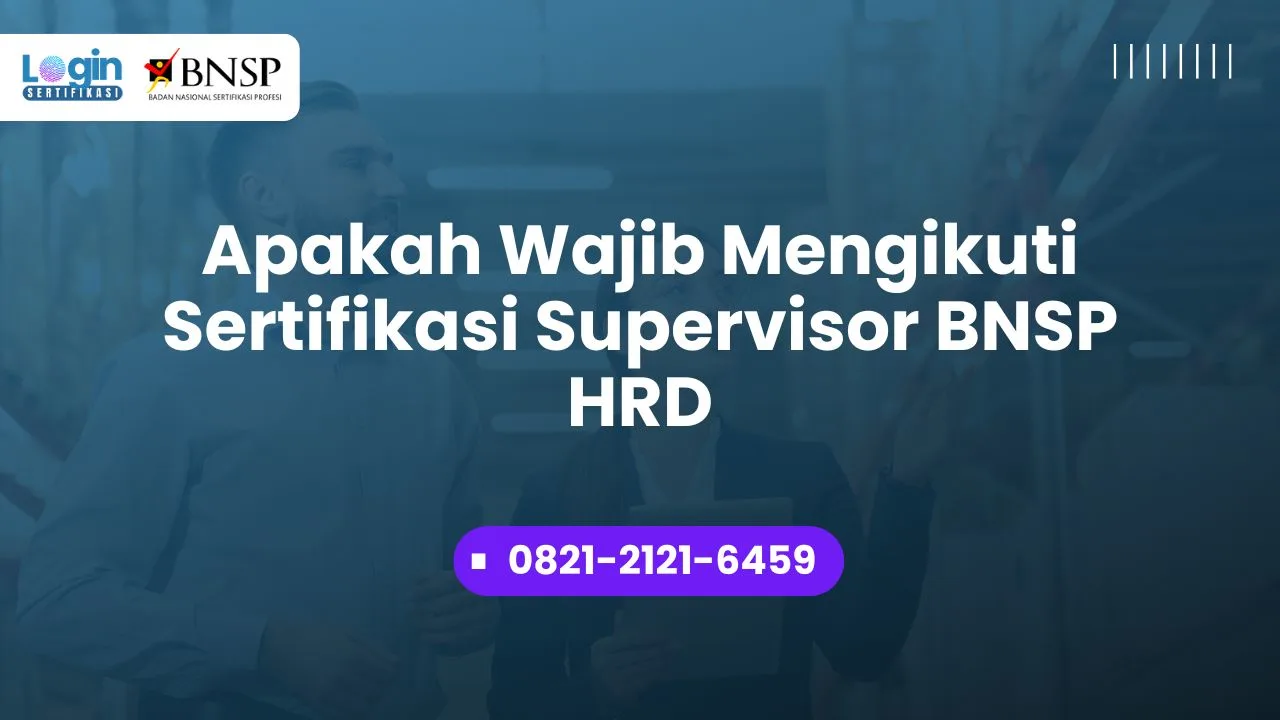 Apakah Wajib Mengikuti Sertifikasi Supervisor BNSP HRD