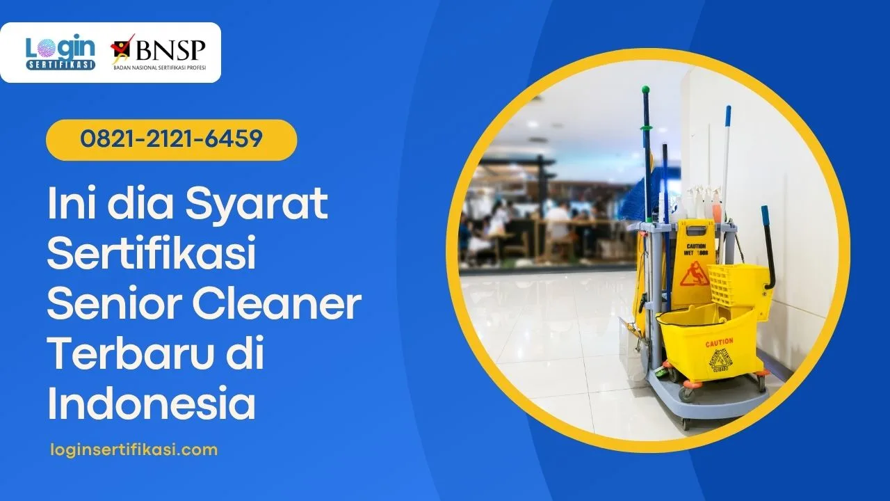 Ini dia Syarat Sertifikasi Senior Cleaner Terbaru di Indonesia