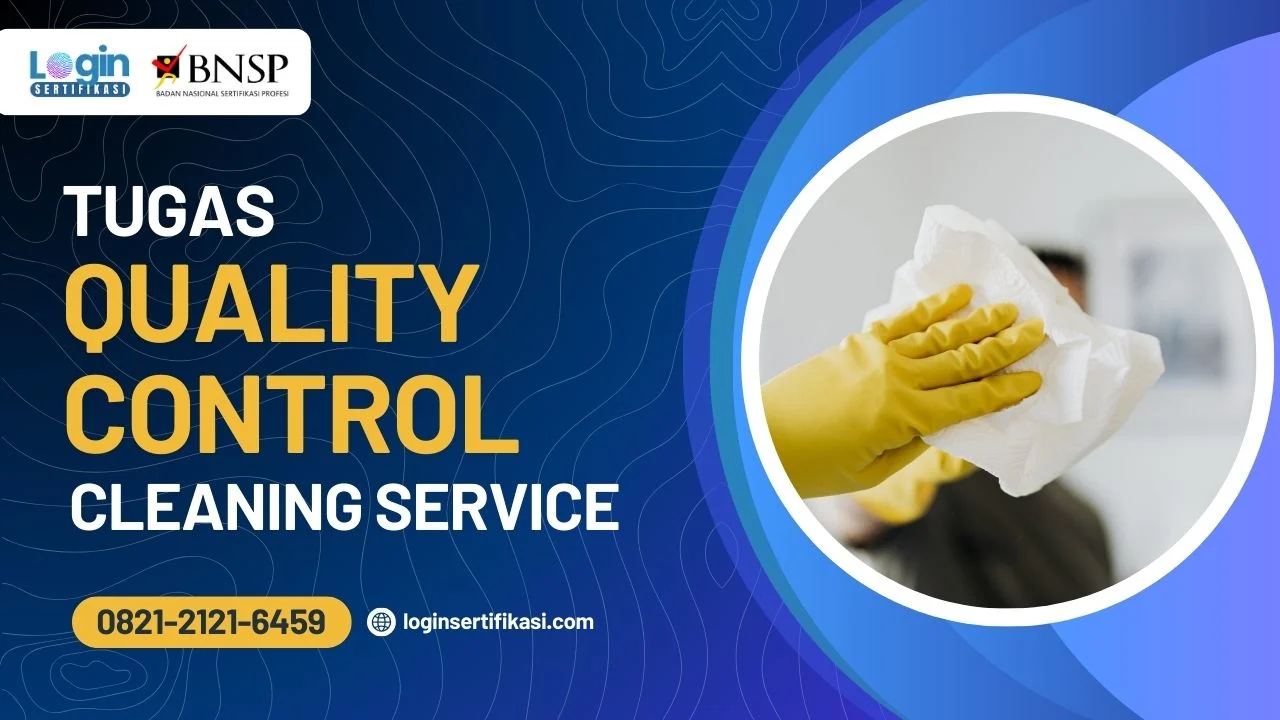 Tanggung Jawab dan Tugas Quality Control Cleaning Service di Indonesia!